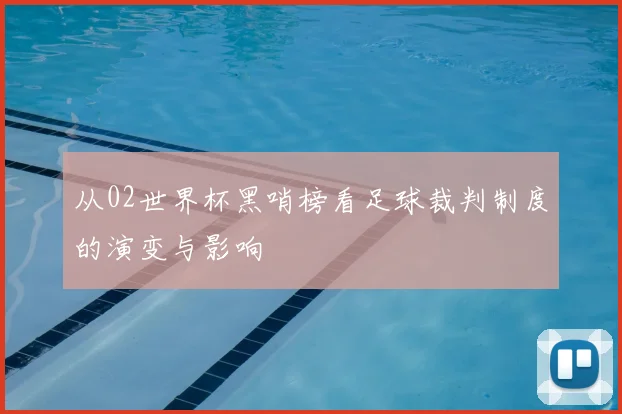 从02世界杯黑哨榜看足球裁判制度的演变与影响