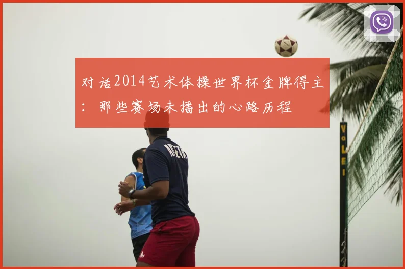 对话2014艺术体操世界杯金牌得主:那些赛场未播出的心路历程