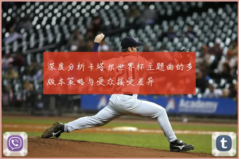 深度分析卡塔尔世界杯主题曲的多版本策略与受众接受差异