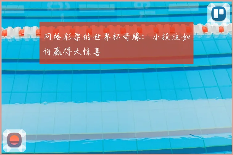 网络彩票的世界杯奇缘:小投注如何赢得大惊喜