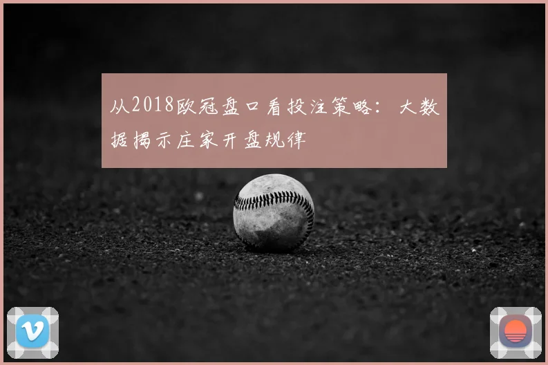 从2018欧冠盘口看投注策略：大数据揭示庄家开盘规律