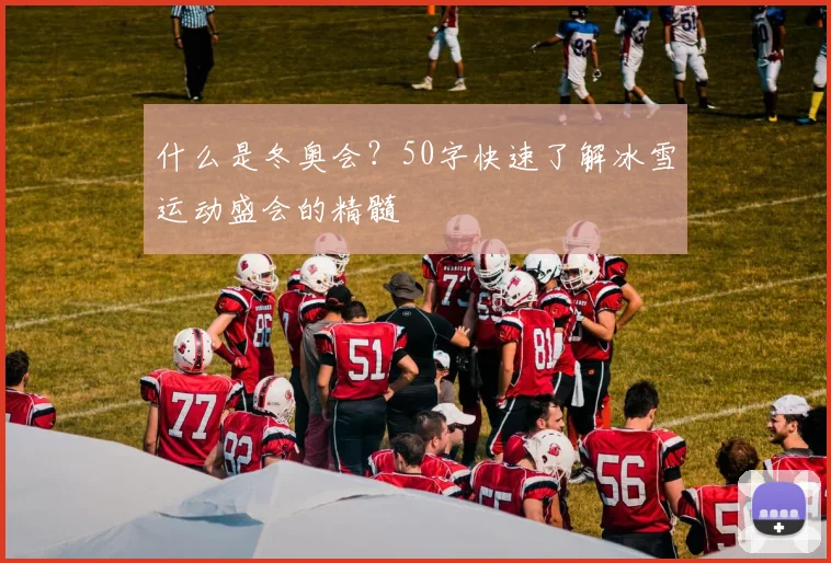 什么是冬奥会？50字快速了解冰雪运动盛会的精髓